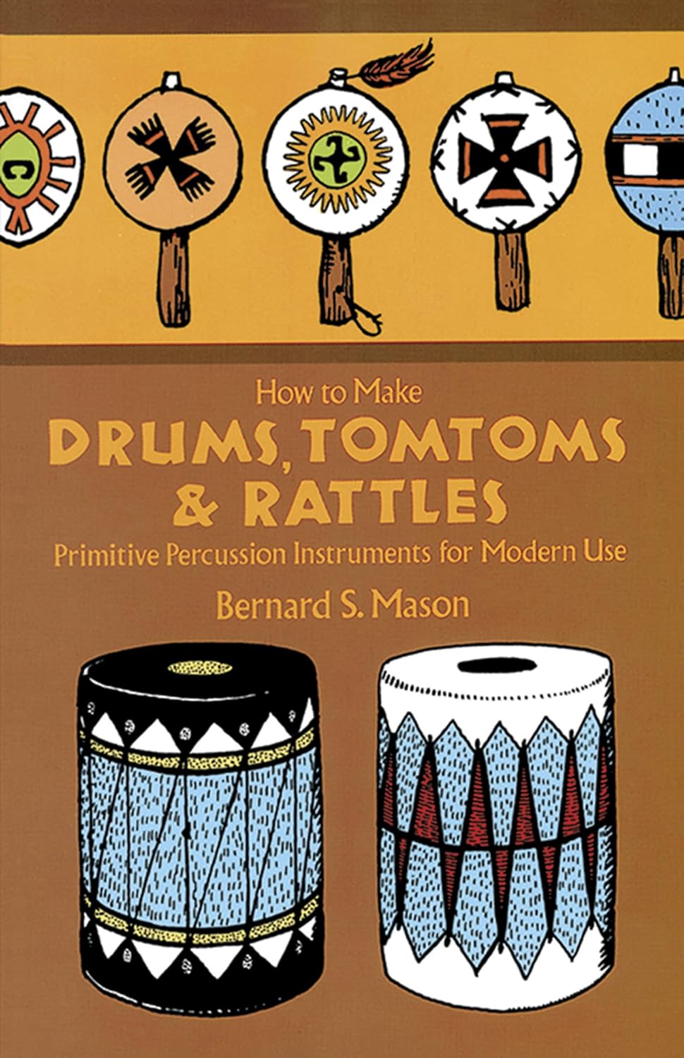 Drums, Tomtoms and Rattles: Primitive Percussion Instruments for Modern Use (Dover Crafts: Dolls & Toys).
